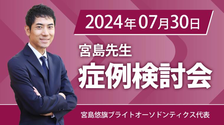 2024年7月30日開催_症例検討会_宮島先生のオンラインスタディ	 宮島悠旗