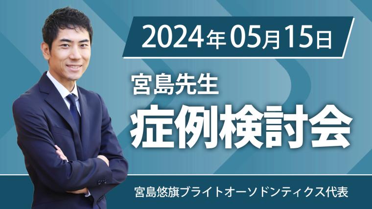 2024年5月15日開催_症例検討会_宮島先生のオンラインスタディ	 宮島悠旗