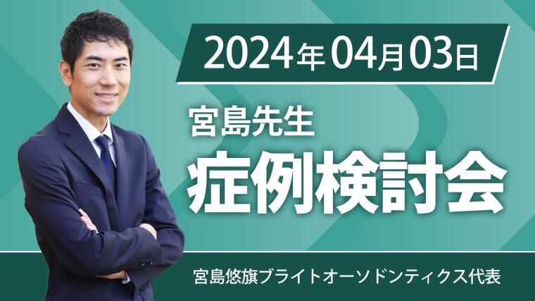 2024年4月3日開催_症例検討会_宮島先生のオンラインスタディ	 宮島悠旗