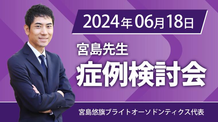 2024年6月18日開催_症例検討会_宮島先生のオンラインスタディ	 宮島悠旗