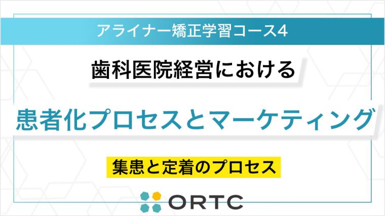 歯科医院経営における「患者化」の仕組みと実践的マーケティング戦略：集患と定着のプロセス ORTCマーケティングコース２