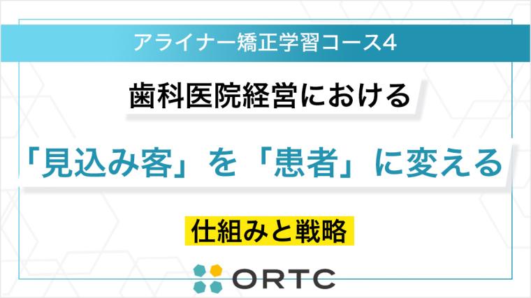 歯科医院経営における「見込み客」を「患者」に変える仕組みと戦略 ORTCマーケティングコース２