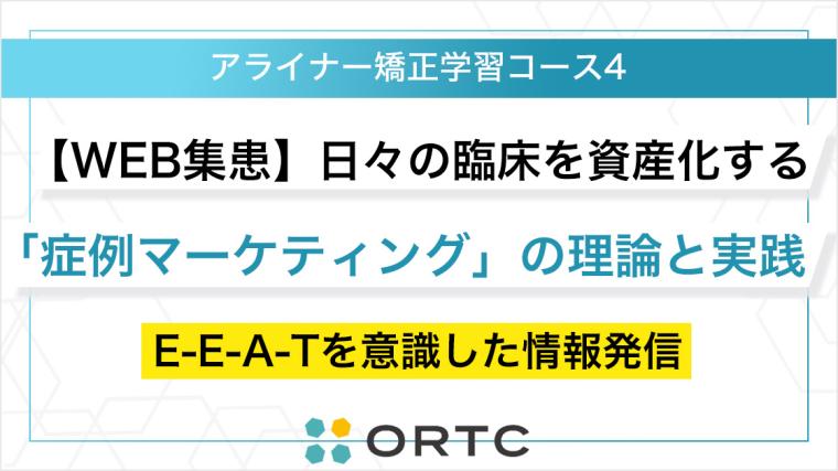 【WEB集患】日々の臨床を資産化する「症例マーケティング」の理論と実践～E-E-A-Tを意識した情報発信～ ORTCマーケティングコース２