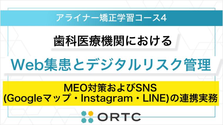 歯科医療機関におけるWeb集患とデジタルリスク管理：MEO対策およびSNS（Googleマップ・Instagram・LINE）の連携実務 ORTCマーケティングコース２