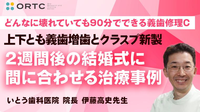 上下とも義歯増歯とクラスプ新製：どんなに壊れていても９０分で出来る義歯修理、2週間後の結婚式に間に合わせる治療事例 伊藤高史