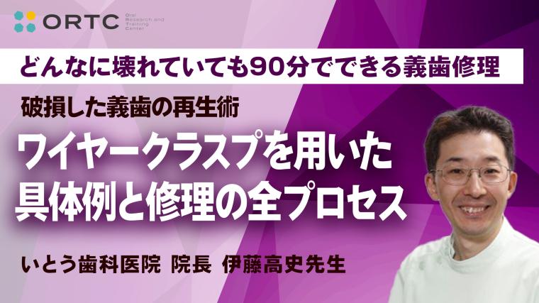 破損した義歯の再生術：ワイヤークラスプを用いた具体例と修理の全プロセス 伊藤高史