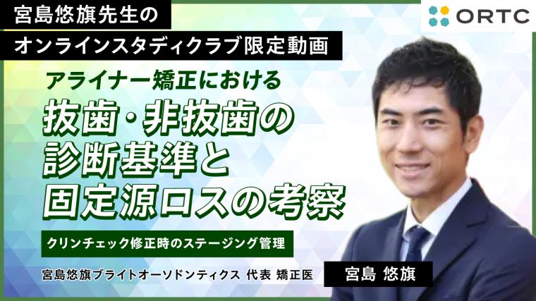 アライナー矯正における抜歯・非抜歯の診断基準と固定源ロスの考察－クリンチェック修正時のステージング管理 宮島悠旗
