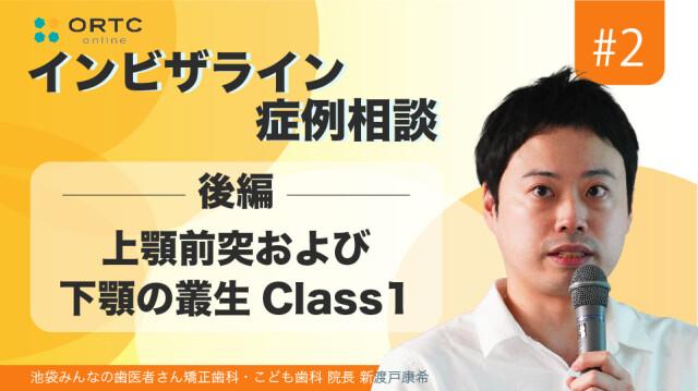 上顎前突および下顎の叢生Class1　後編 新渡戸康希