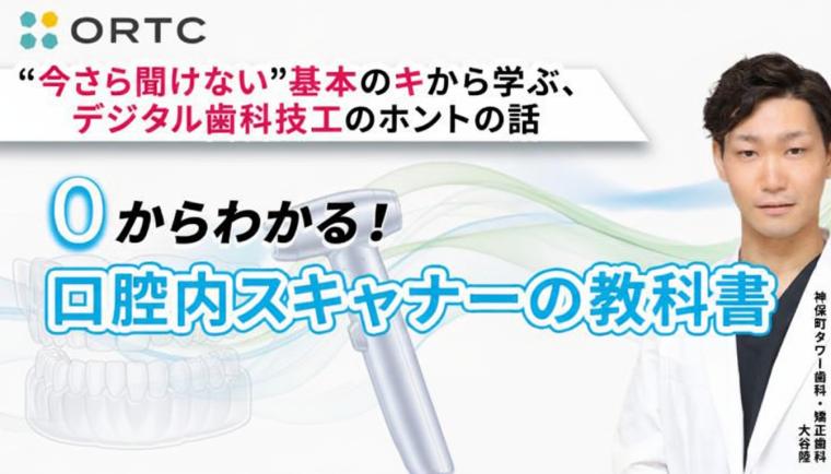 “今さら聞けない”基本のキから学ぶ、デジタル歯科技工のホントの話『ゼロからわかる、口腔内スキャナーの教科書』 大谷 陸