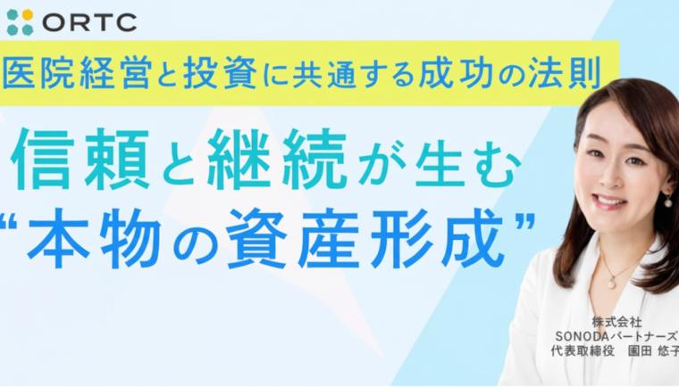医院経営と投資に共通する成功の法則 ― 信頼と継続が生む「本物の資産形成」ー 園田 悠子