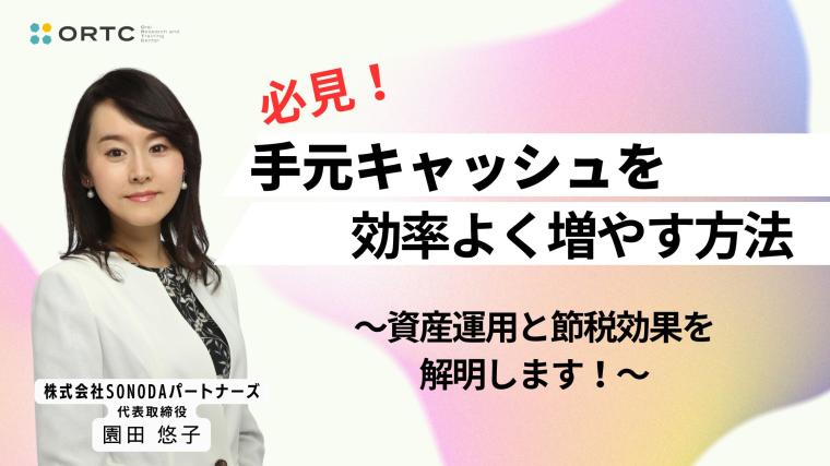 必見！手元キャッシュを効率よく増やす方法＿資産運用と節税効果を解明します！ 園田 悠子
