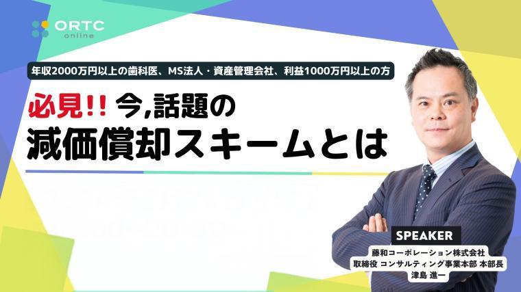年収2,000万円以上の歯科医、MS法人・資産管理会社 利益1,000万円以上の方、必見！今、話題の減価償却スキームとは？_歯科セミナー 津島 進一