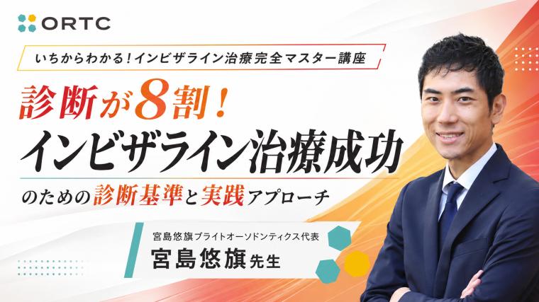 診断が8割！インビザライン治療成功のための診断基準と実践アプローチ 宮島悠旗