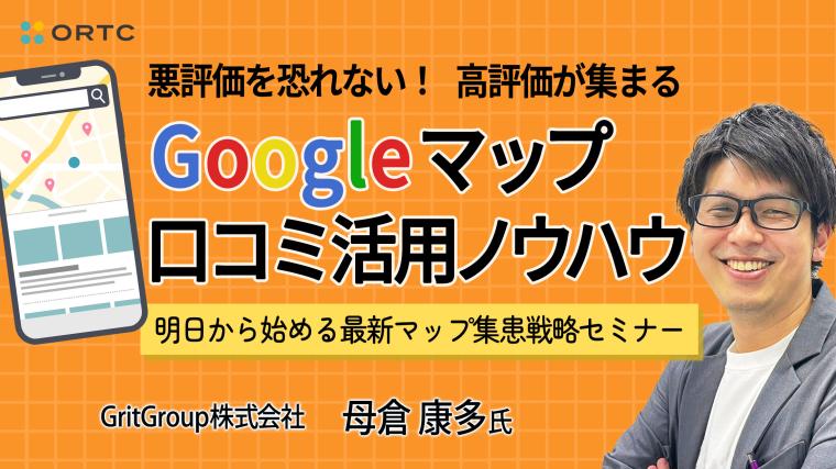  「悪評価を恐れない！高評価が集まるGoogleマップ口コミ活用ノウハウ～明日から始める最新マップ集患戦略セミナー～」 【PR】