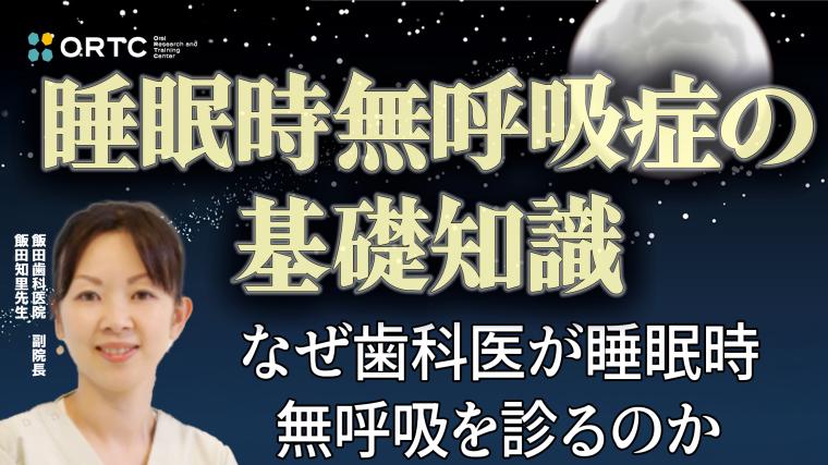 「睡眠時無呼吸症の基礎知識～なぜ歯科医が睡眠時無呼吸を診るのか〜」 飯田 知里
