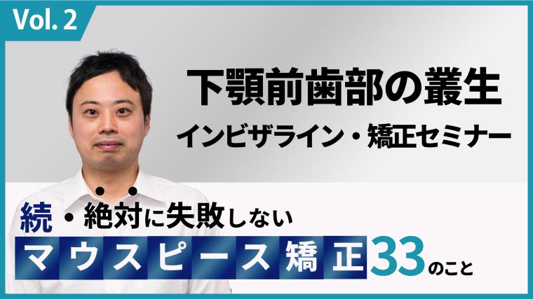 続・ 絶対に失敗しないMP矯正33の事 下顎前歯部の叢生 新渡戸康希