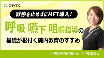 診療を止めずにMFT導入！ 呼吸・嚥下・咀嚼指導の基礎が根付く 院内教育のすすめ