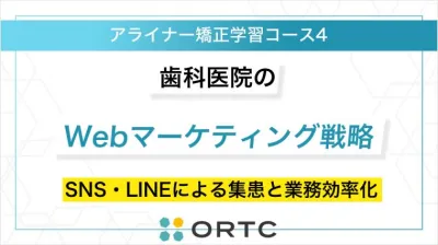 歯科医院のWebマーケティング戦略：SNS・LINEによる集患と業務効率化 ORTCマーケティングコース２