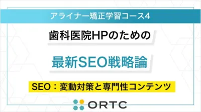 歯科医院HPのための最新SEO戦略論：SEO：変動対策と専門性コンテンツ ORTCマーケティングコース２