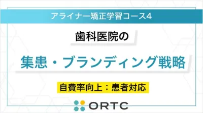 歯科医院の集患・ブランディング戦略　自費率向上・患者対応 ORTCマーケティングコース２