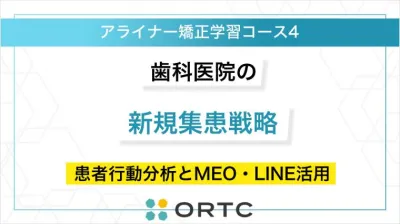 歯科医院の新規集患戦略：患者行動分析とMEO・LINE活用 ORTCマーケティングコース２