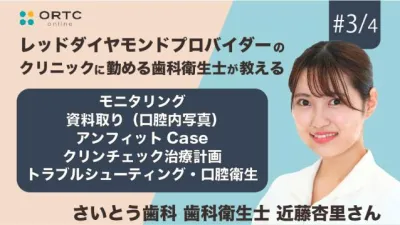 モニタリング・資料取り（口腔内写真）・アンフィットCase・クリンチェック治療計画 ・トラブルシューティング・口腔衛生 近藤杏里