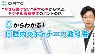 “今さら聞けない”基本のキから学ぶ、デジタル歯科技工のホントの話『ゼロからわかる、口腔内スキャナーの教科書』 大谷 陸