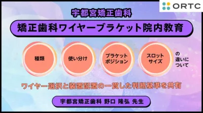 矯正歯科ワイヤーブラケット院内教育 種類・使い分け・ブラケットポジション・スロットサイズの違いについて ワイヤー選択と装置配置の一貫した判断基準を共有