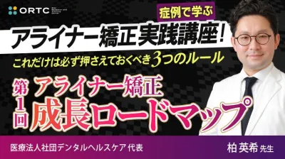 【症例で学ぶ】アライナー矯正実践講座! これだけは必ず押さえておくべき3つのルール 第1回 アライナー矯正【成長ロードマップ】 柏 英希